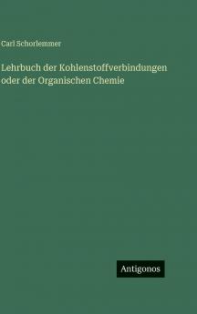 Lehrbuch der Kohlenstoffverbindungen oder der Organischen Chemie