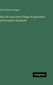 Das Ohr und seine Pflege im gesunden und kranken Zustande