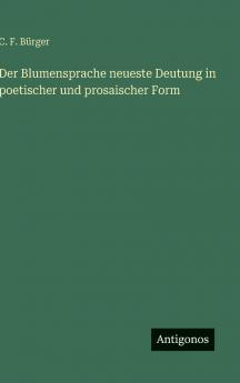 Der Blumensprache neueste Deutung in poetischer und prosaischer Form