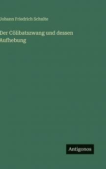 Der Cölibatszwang und dessen Aufhebung