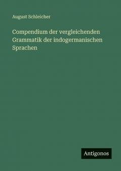Compendium der vergleichenden Grammatik der indogermanischen Sprachen