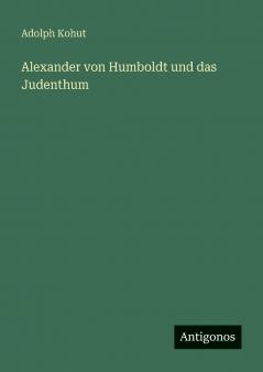 Alexander von Humboldt und das Judenthum
