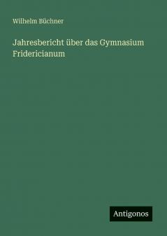 Jahresbericht über das Gymnasium Fridericianum