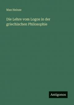 Die Lehre vom Logos in der griechischen Philosophie