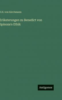 Erläuterungen zu Benedict von Spinoza's Ethik