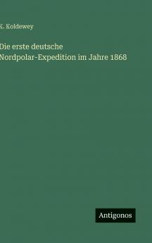 Die erste deutsche Nordpolar-Expedition im Jahre 1868