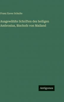 Ausgewählte Schriften des heiligen Ambrosius Bischofs von Mailand
