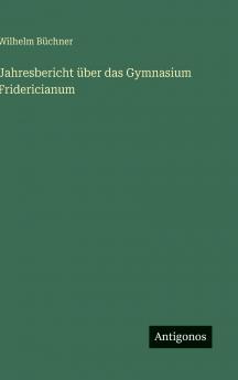 Jahresbericht über das Gymnasium Fridericianum