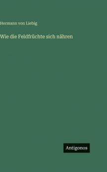 Wie die Feldfrüchte sich nähren