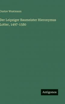 Der Leipziger Baumeister Hieronymus Lotter 1497-1580
