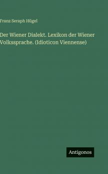Der Wiener Dialekt. Lexikon der Wiener Volkssprache. (Idioticon Viennense)