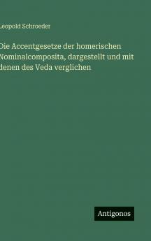 Die Accentgesetze der homerischen Nominalcomposita dargestellt und mit denen des Veda verglichen