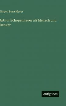 Arthur Schopenhauer als Mensch und Denker