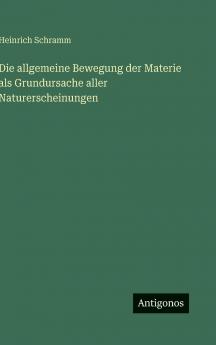 Die allgemeine Bewegung der Materie als Grundursache aller Naturerscheinungen
