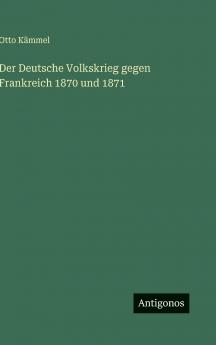Der Deutsche Volkskrieg gegen Frankreich 1870 und 1871
