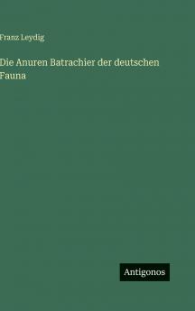 Die Anuren Batrachier der deutschen Fauna