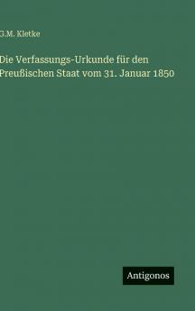 Die Verfassungs-Urkunde für den Preußischen Staat vom 31. Januar 1850