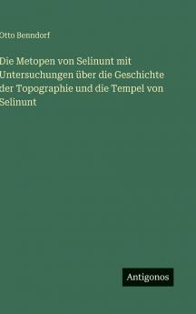 Die Metopen von Selinunt mit Untersuchungen über die Geschichte der Topographie und die Tempel von Selinunt