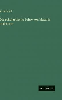 Die scholastische Lehre von Materie und Form