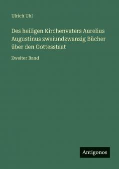Des heiligen Kirchenvaters Aurelius Augustinus zweiundzwanzig Bücher über den Gottesstaat