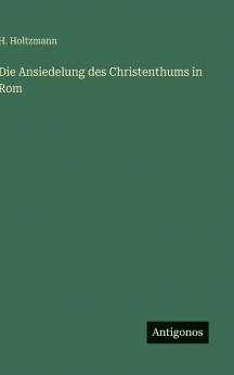 Die Ansiedelung des Christenthums in Rom