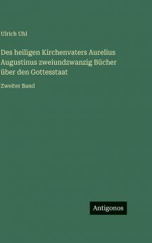 Des heiligen Kirchenvaters Aurelius Augustinus zweiundzwanzig Bücher über den Gottesstaat