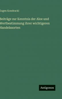 Beiträge zur Kenntnis der Aloe und Wertbestimmung ihrer wichtigeren Handelssorten
