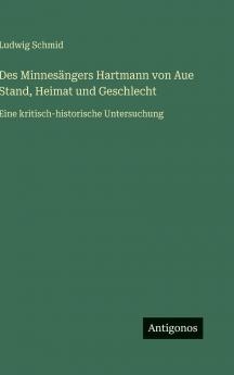 Des Minnesängers Hartmann von Aue Stand Heimat und Geschlecht