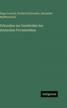 Urkunden zur Geschichte des deutschen Privatrechtes