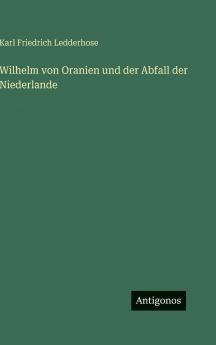 Wilhelm von Oranien und der Abfall der Niederlande