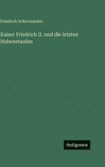 Kaiser Friedrich II. und die letzten Hohenstaufen