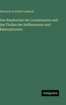 Das Haustorium der Loranthaceen und das Thallus der Rafflesiaceen und Balanophoreen
