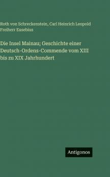 Die Insel Mainau; Geschichte einer Deutsch-Ordens-Commende vom XIII bis zu XIX Jahrhundert