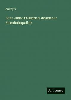 Zehn Jahre Preußisch-deutscher Eisenbahnpolitik