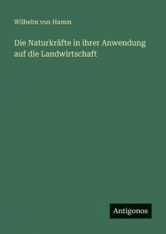 Die Naturkräfte in ihrer Anwendung auf die Landwirtschaft