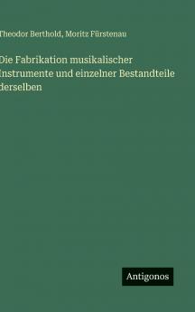 Die Fabrikation musikalischer Instrumente und einzelner Bestandteile derselben
