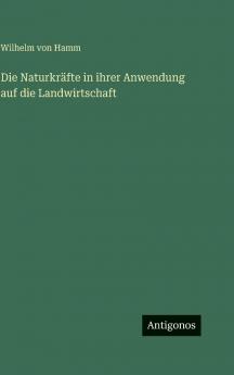 Die Naturkräfte in ihrer Anwendung auf die Landwirtschaft