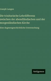 Die trinitarische Lehrdifferenz zwischen der abendländischen und der morgenländischen Kirche