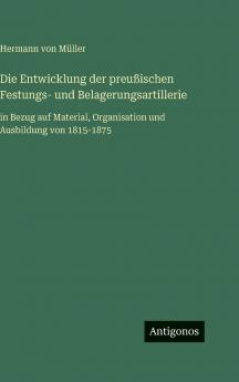 Die Entwicklung der preußischen Festungs- und Belagerungsartillerie