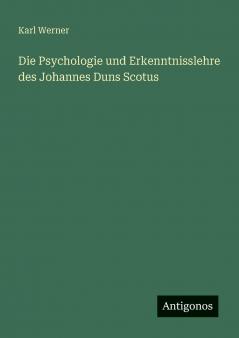 Die Psychologie und Erkenntnisslehre des Johannes Duns Scotus
