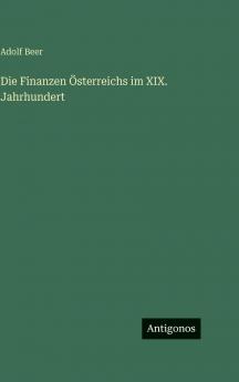 Die Finanzen Österreichs im XIX. Jahrhundert