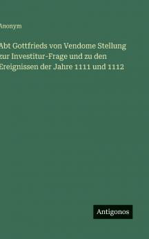 Abt Gottfrieds von Vendome Stellung zur Investitur-Frage und zu den Ereignissen der Jahre 1111 und 1112