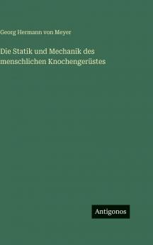 Die Statik und Mechanik des menschlichen Knochengerüstes