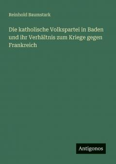 Die katholische Volkspartei in Baden und ihr Verhältnis zum Kriege gegen Frankreich