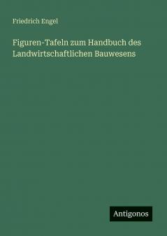 Figuren-Tafeln zum Handbuch des Landwirtschaftlichen Bauwesens
