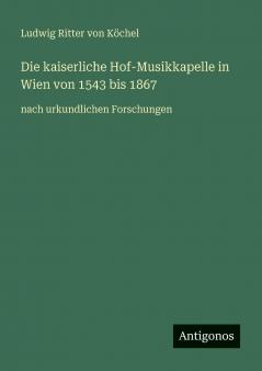 Die kaiserliche Hof-Musikkapelle in Wien von 1543 bis 1867