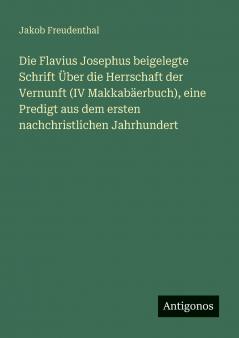 Die Flavius Josephus beigelegte Schrift Über die Herrschaft der Vernunft (IV Makkabäerbuch) eine Predigt aus dem ersten nachchristlichen Jahrhundert