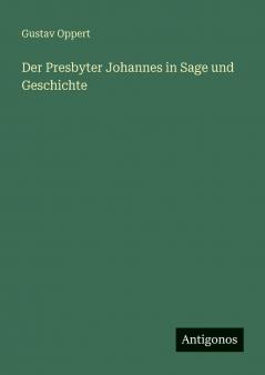 Der Presbyter Johannes in Sage und Geschichte