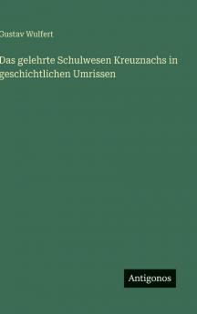 Das gelehrte Schulwesen Kreuznachs in geschichtlichen Umrissen