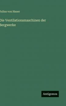 Die Ventilationsmaschinen der Bergwerke